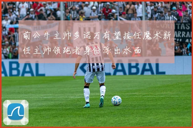 前公牛主帅多诺万有望接任魔术新任主帅领跑者身份浮出水面