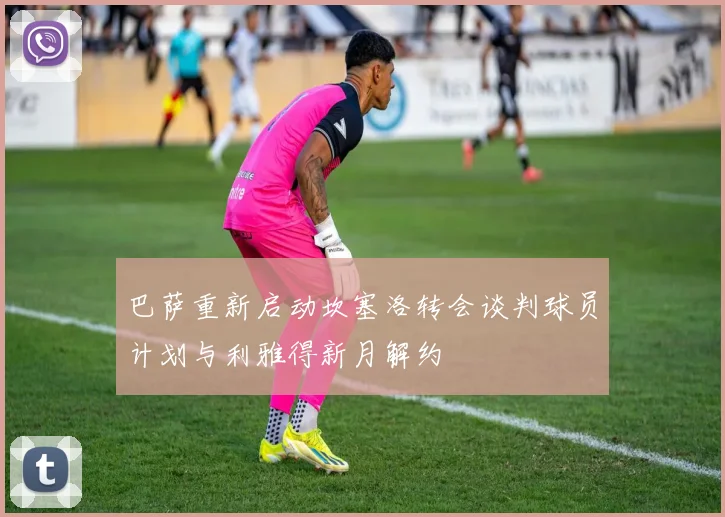 巴萨重新启动坎塞洛转会谈判球员计划与利雅得新月解约
